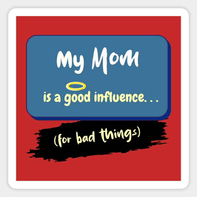 My Mom is a Good Influence (For Bad Things) Magnet by Hamlin & Page